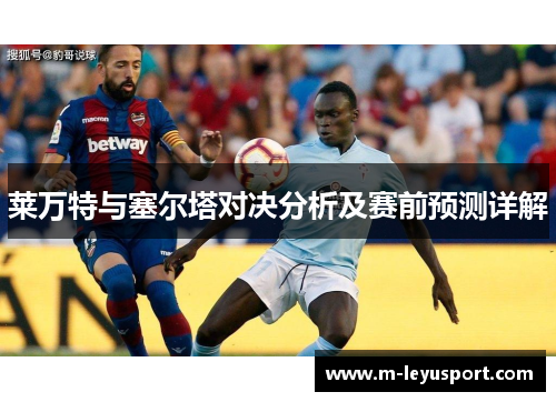 莱万特与塞尔塔对决分析及赛前预测详解